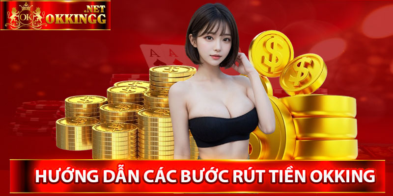 Hướng dẫn chi tiết các bước rút tiền Okking