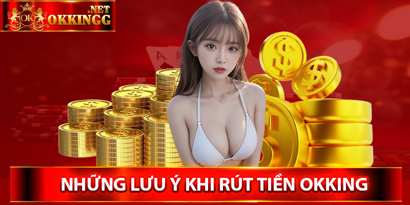 Những lưu ý khi rút tiền Okking