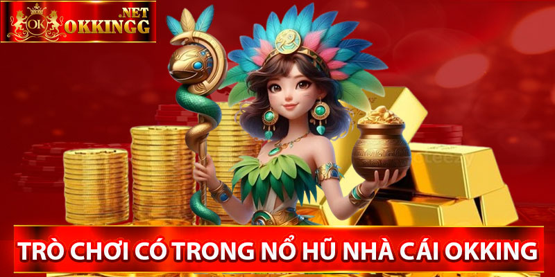 trò chơi có trong nổ hũ nhà cái Okking